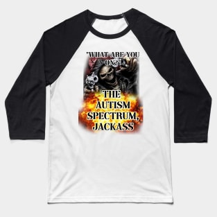 what are you on? the autism spectrum, jackass Baseball T-Shirt